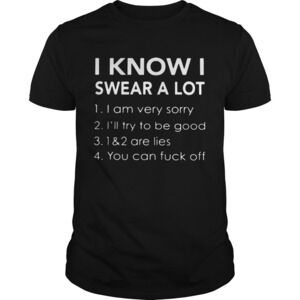 I Know I Swear A Lot I Am Very Sorry Ill Try To Be Good 12 Are Lies  Shirt